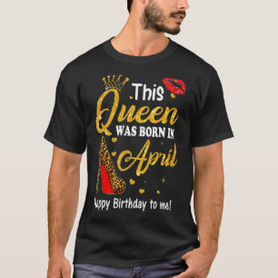 Leopard This Queen Was Born In April Birthday To M T-Shirt