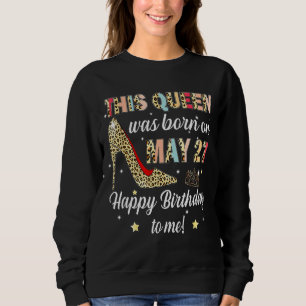Leopard This Queen Was Born On May 27 Happy Birthd Sweatshirt