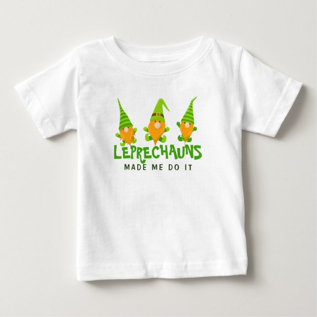 Leprechauns Made Me Do It Funny St Patrick's Day Baby T-Shirt (Front)