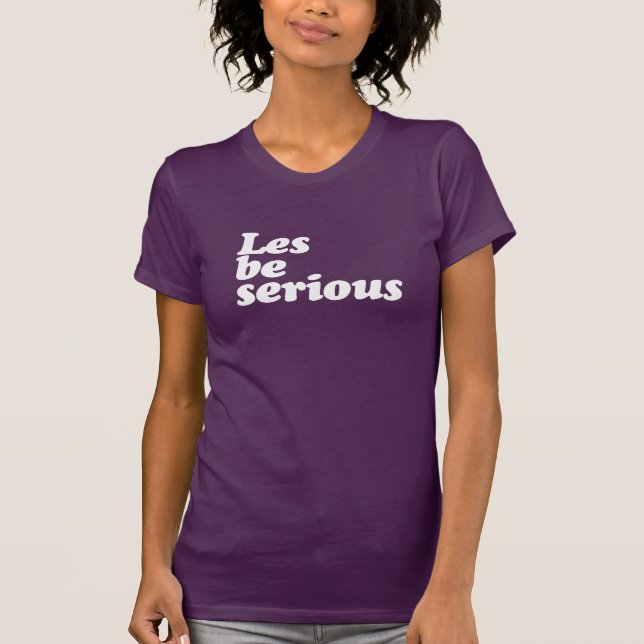 LES BE SERIOUS T-Shirt (Front)