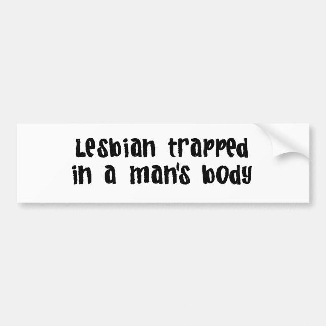 Lesbian Trapped In Man'S Body Bumper Sticker (Front)
