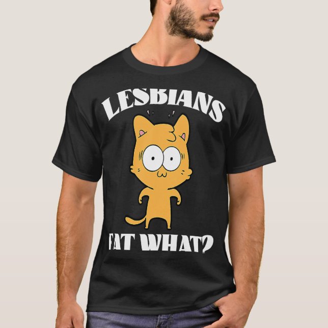 Lesbians Eat What  Cat   1 T-Shirt (Front)