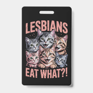 Lesbians Eat What Funny Cat Lesbian LGBTQ Pride ID Badge