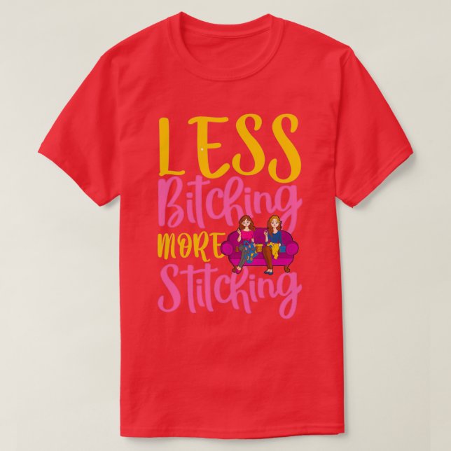 Less Bitching More Stitching  T-Shirt (Design Front)