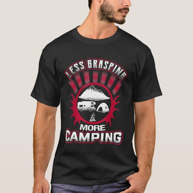 Less Grasping More Camping Funny T-Shirt (Front)