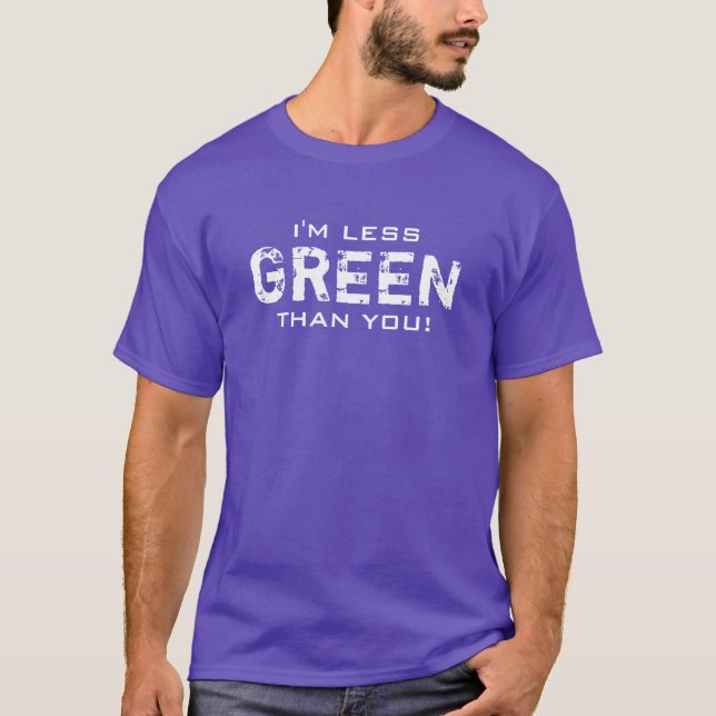 LESS GREEN than you All Colours T-Shirt (Front)