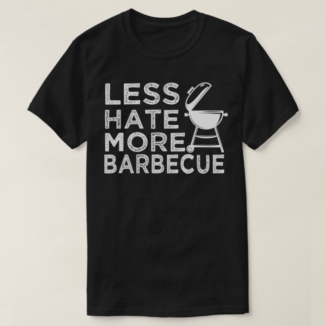 Less Hate More BBQ Funny Barbecue Enthusiast Posit T-Shirt (Design Front)