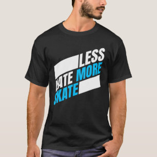 Less Hate More Skate Skateboarding 4 T-Shirt