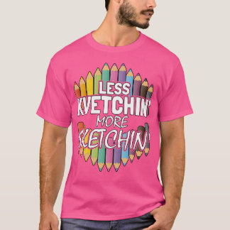 Less Kvetching More Sketching Shirt  Funny Artist