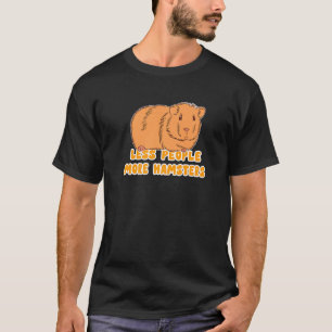 Less Peole More Hamsters Men Woman Hamster T-Shirt