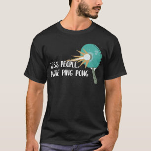 Less People More Ping Pong Table Tennis Game Paddl T-Shirt