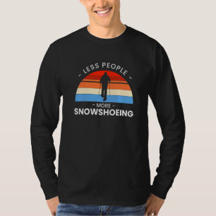 Less People More Snowshoeing Snowshoer Snowshoe Fo T-Shirt