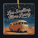Less Scrolling, More Living Ceramic Ornament<br><div class="desc">Less Scrolling,  More Living</div>