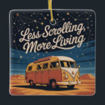 Less Scrolling, More Living Ceramic Ornament<br><div class="desc">Less Scrolling,  More Living</div>