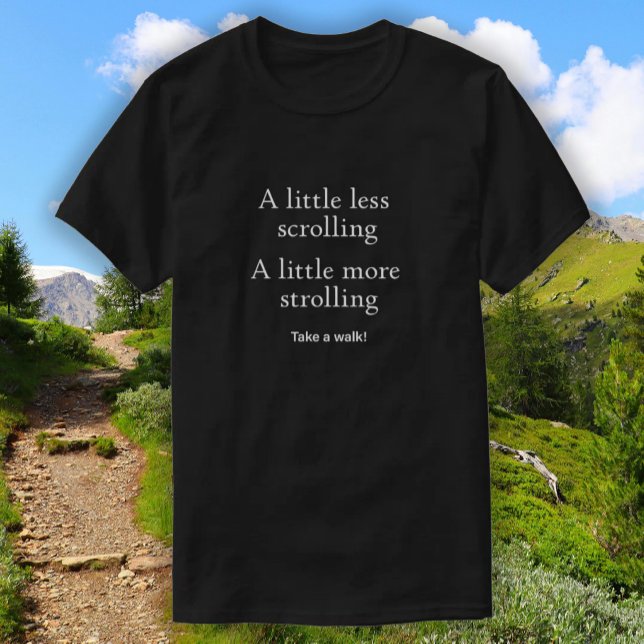 Less Scrolling More Strolling -Take a walk-T-Shirt T-Shirt (Get out and take a walk! A little less scrolling and a little more strolling will make your life bet)