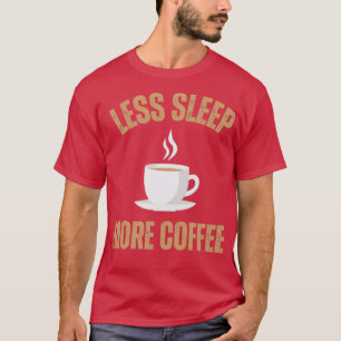 Less Sleep More Coffee1 T-Shirt