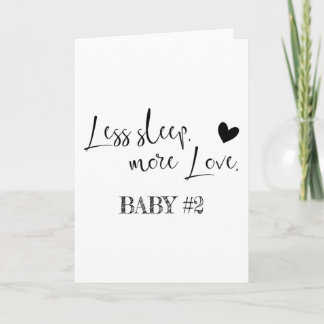 Less sleep  more love. Baby number 2 Card