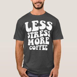 Less Stress More Coffee Funny Coffee Drinkers  T-Shirt