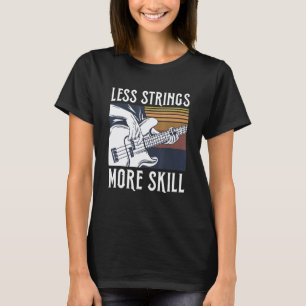 Less Strings More Skill Quote For A Bass Guitar P T-Shirt
