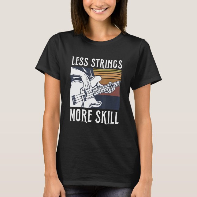 Less Strings  More Skill Quote For A Bass Guitar P T-Shirt (Front)