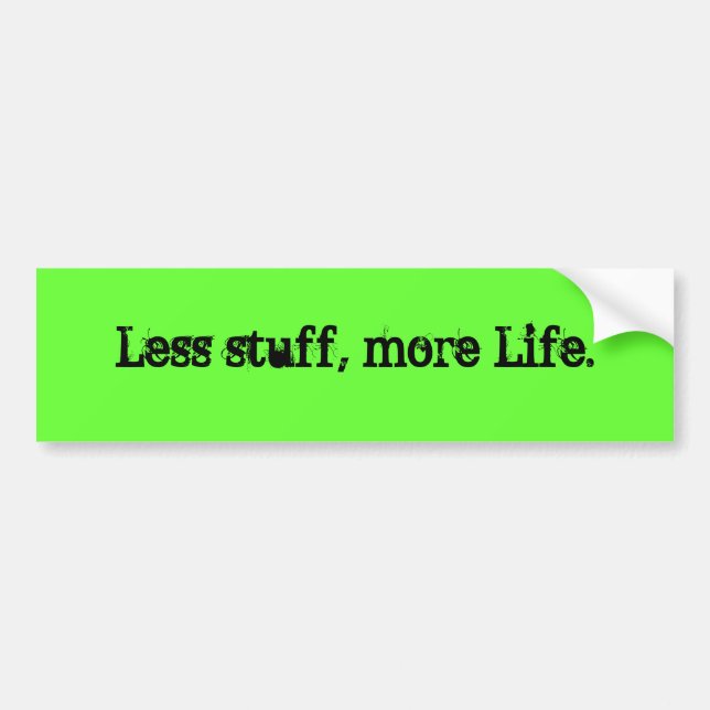 Less stuff, more Life. Bumper Sticker (Front)