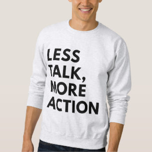 LESS TALK MORE ACTION SWEATSHIRT