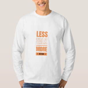 less talk, more action T-Shirt