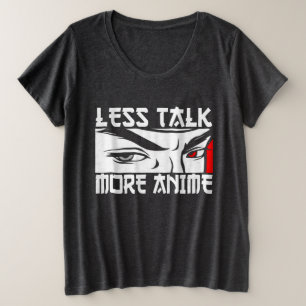 Less Talk More Anime - Funny Anime    Plus Size T-Shirt