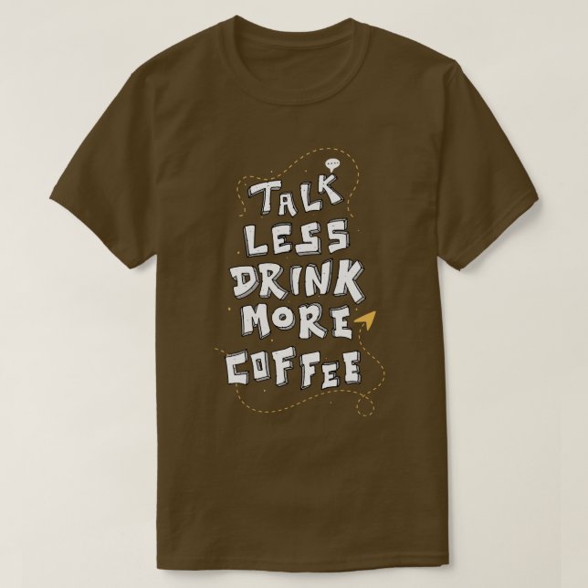 Less Talk More Coffee Funny Caffeine Lover Quote T-Shirt (Design Front)