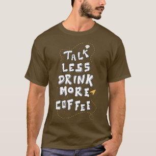 Less Talk More Coffee Funny Caffeine Lover Quote T-Shirt