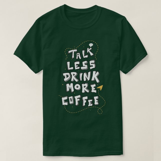 Less Talk More Coffee Funny Caffeine Lover Quote T-Shirt (Design Front)