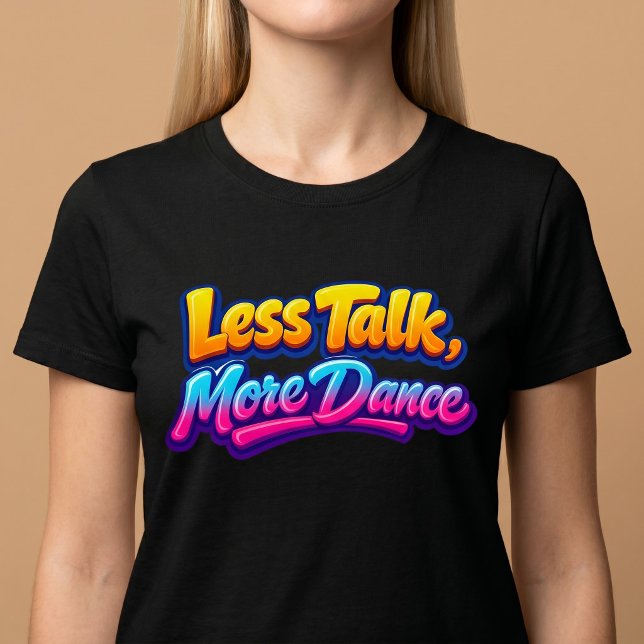 Less Talk, More Dance T-Shirt (Creator Uploaded)