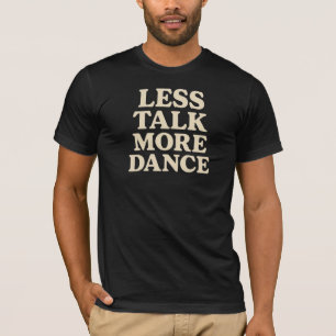Less Talk, More Dance T-Shirt