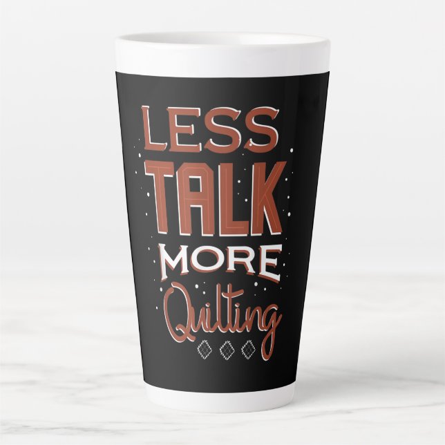 Less Talk More Quilting Needlework Saying Latte Mug (Front)