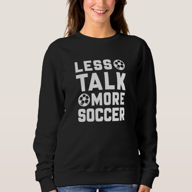 Less Talk More Soccer Sweatshirt (Front)