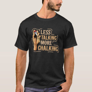 Less talking more chalking Quote for a Billiard pl T-Shirt