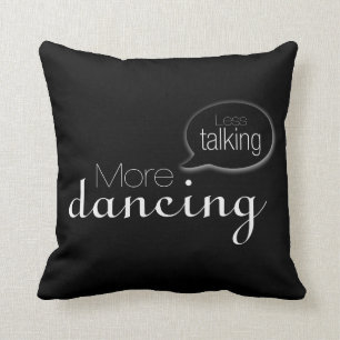Less Talking More Dancing Cushion