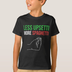 Less Upsetti More Spaghetti Funny Italian Sayings T-Shirt