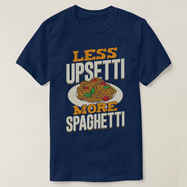 Less Upsetti More Spaghetti  T-Shirt (Design Front)