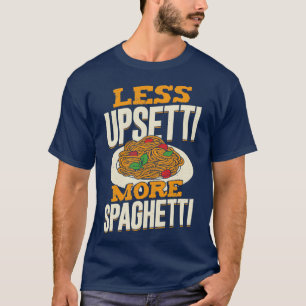 Less Upsetti More Spaghetti T-Shirt