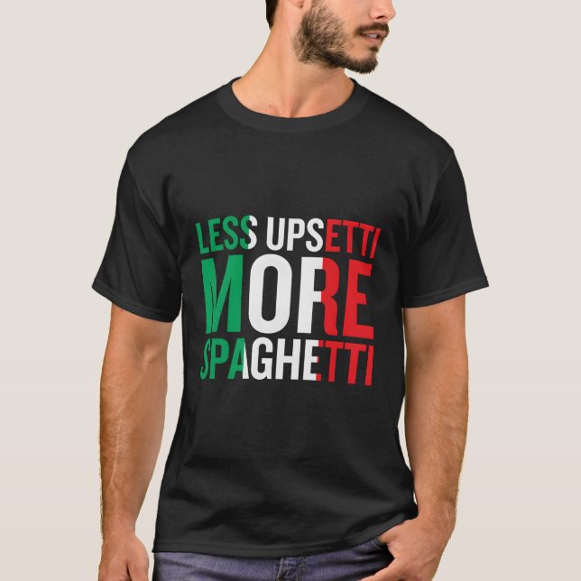 Less Upsetti More Spaghetti T-Shirt (Front)