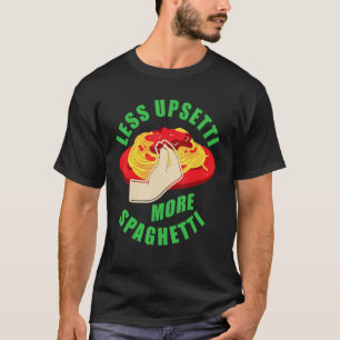 Less Upsetti More Spaghetti U2013  Foodie Pasta  1 T-Shirt