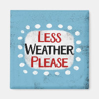 Less Weather Please Refrigerator Magnet