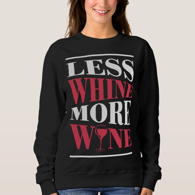 Less Whine More Wine Wine And Idea Sweatshirt (Front)