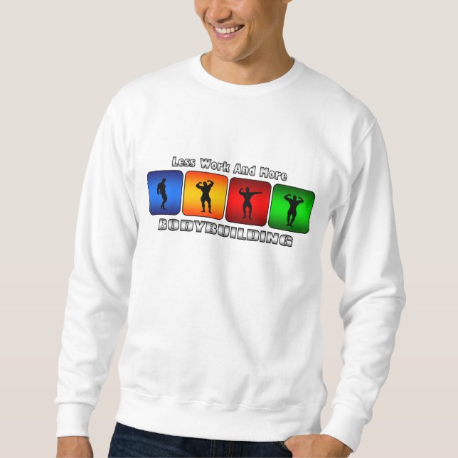 Less Work And More Bodybuilding Sweatshirt (Front)