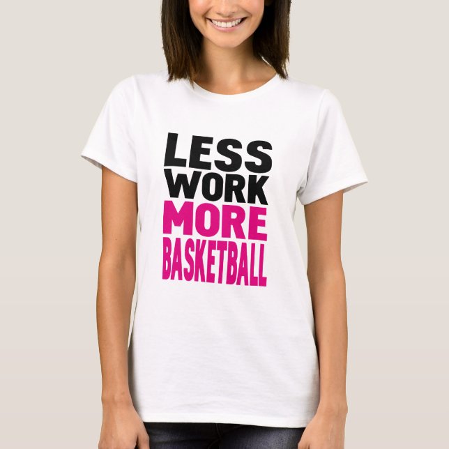 less work more basketball T-Shirt (Front)