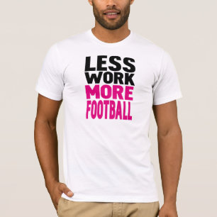 less work more football T-Shirt