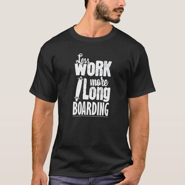 Less Work More Longboard Skateboarding T-Shirt (Front)