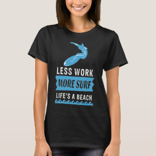 Less Work More Surf Lifes A Beach Great For Any S T-Shirt