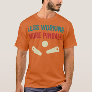 Less Working More Pinball Machines Arcade Funny Ga T-Shirt